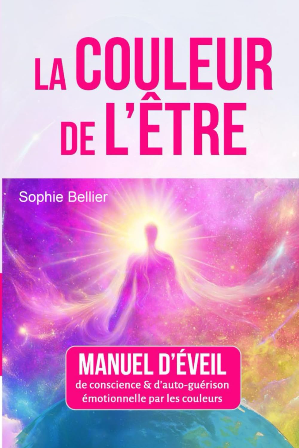 LA COULEUR DE L'ETRE: Manuel d'éveil de conscience et d'auto-guérison par les couleurs Health, Nutrition & Fitness