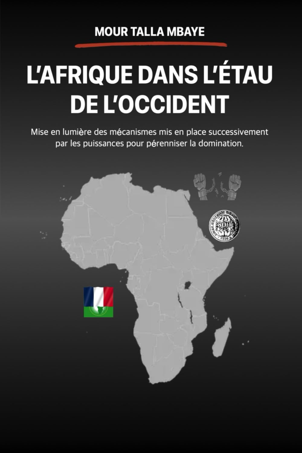 L'AFRIQUE DANS L'ÉTAU DE L'OCCIDENT: Mise en lumière des mécanismes mis en place successivement par les puissances pour pérenniser la domination book