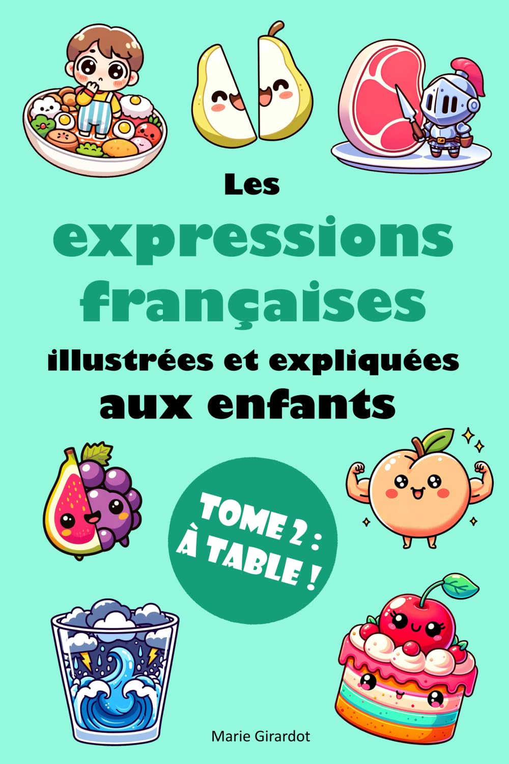 Les expressions françaises illustrées et expliquées aux enfants - Tome 2 : À table ! book