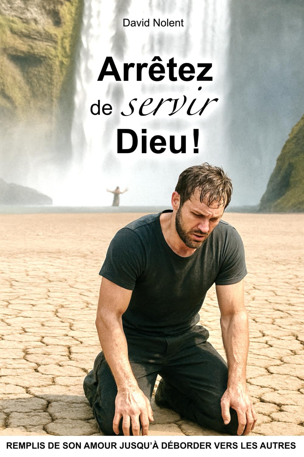 Arrêtez de servir Dieu !: Remplis de Son Amour jusqu’à déborder vers les autres book