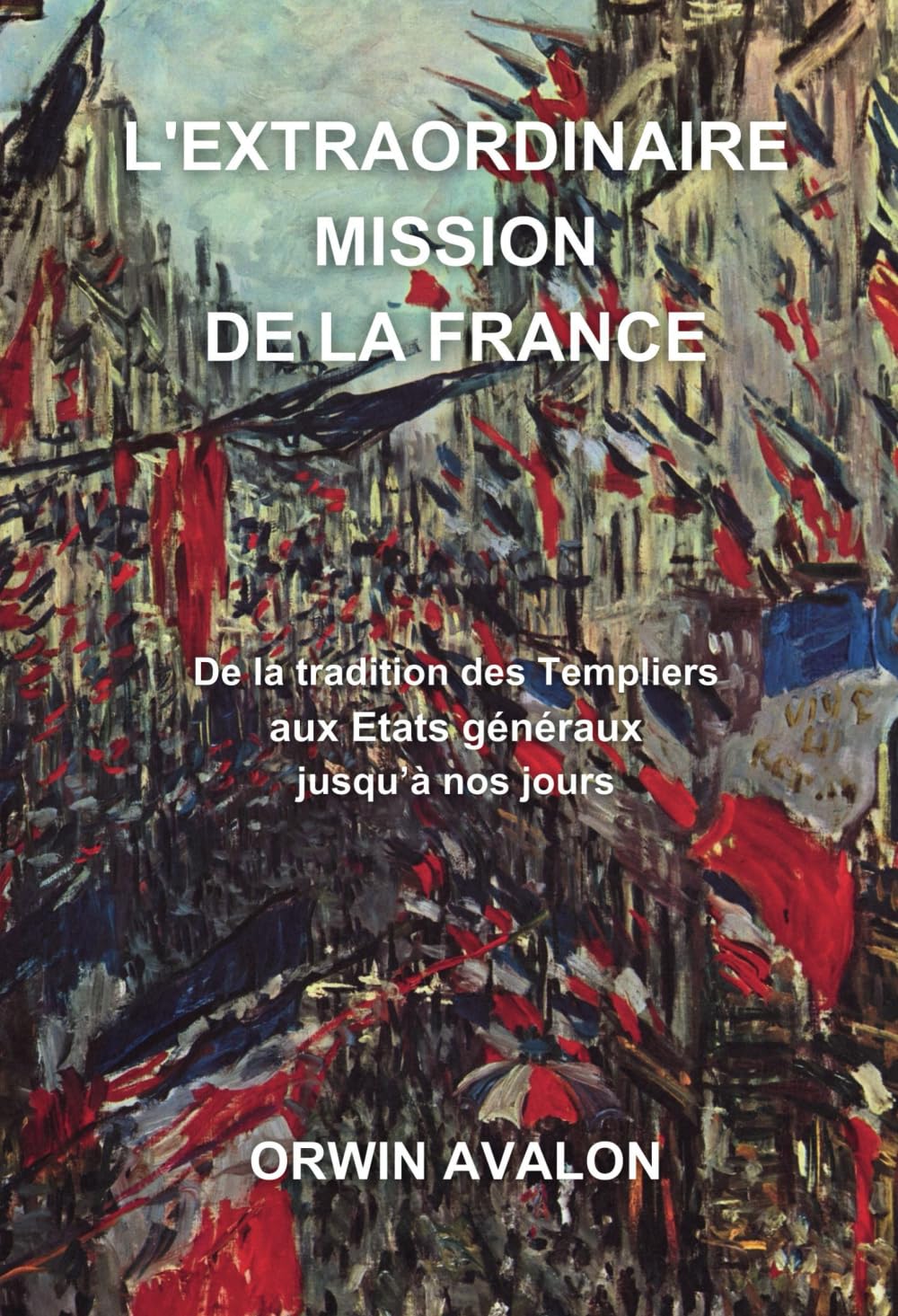 L'EXTRAORDINAIRE MISSION DE LA FRANCE: De la tradition des Templiers aux États généraux jusqu'à nos jours Social Sciences