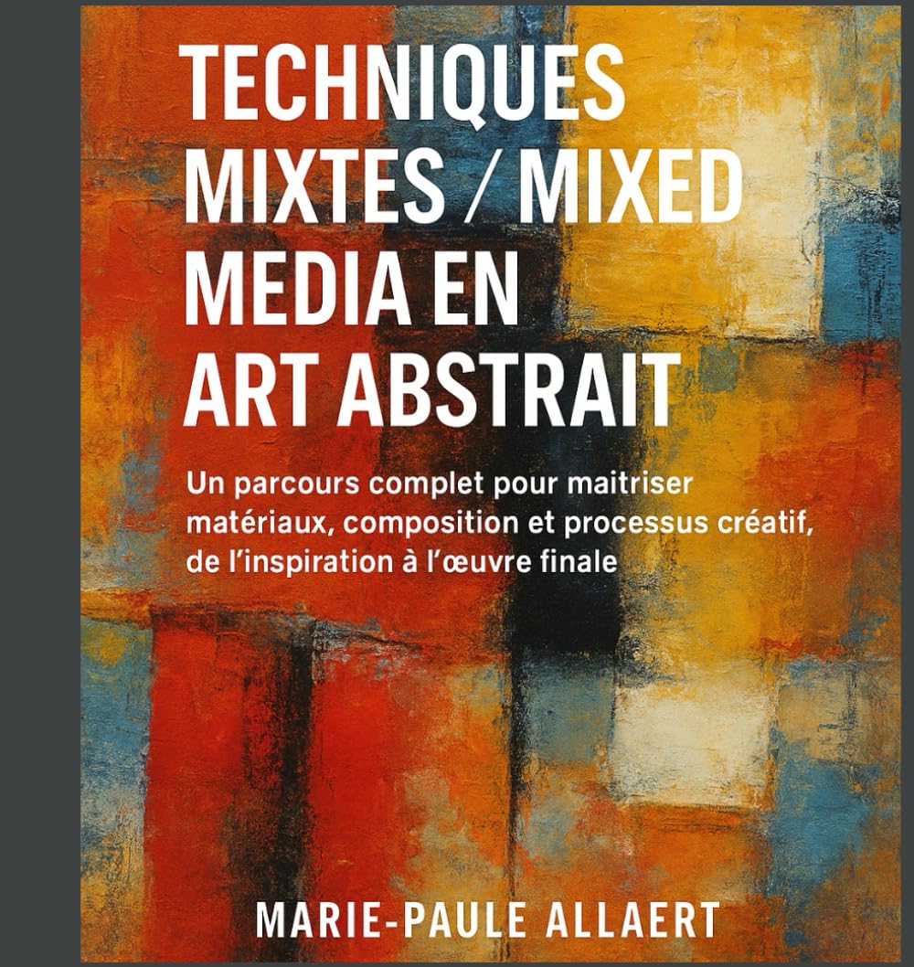 TECHNIQUES MIXTES/ MIXED MEDIA EN ART ABSTRAIT: Un parcours complet pour maîtriser matériaux, composition et processus créatif, de l’inspiration à l’œuvre finale book