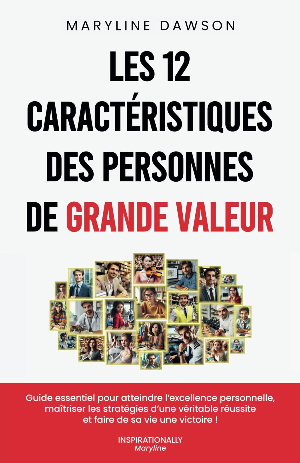 Les 12 caractéristiques des personnes de grande valeur: Guide essentiel pour atteindre l'excellence personnelle, maîtriser les stratégies d'une véritable réussite et faire de sa vie une victoire ! book