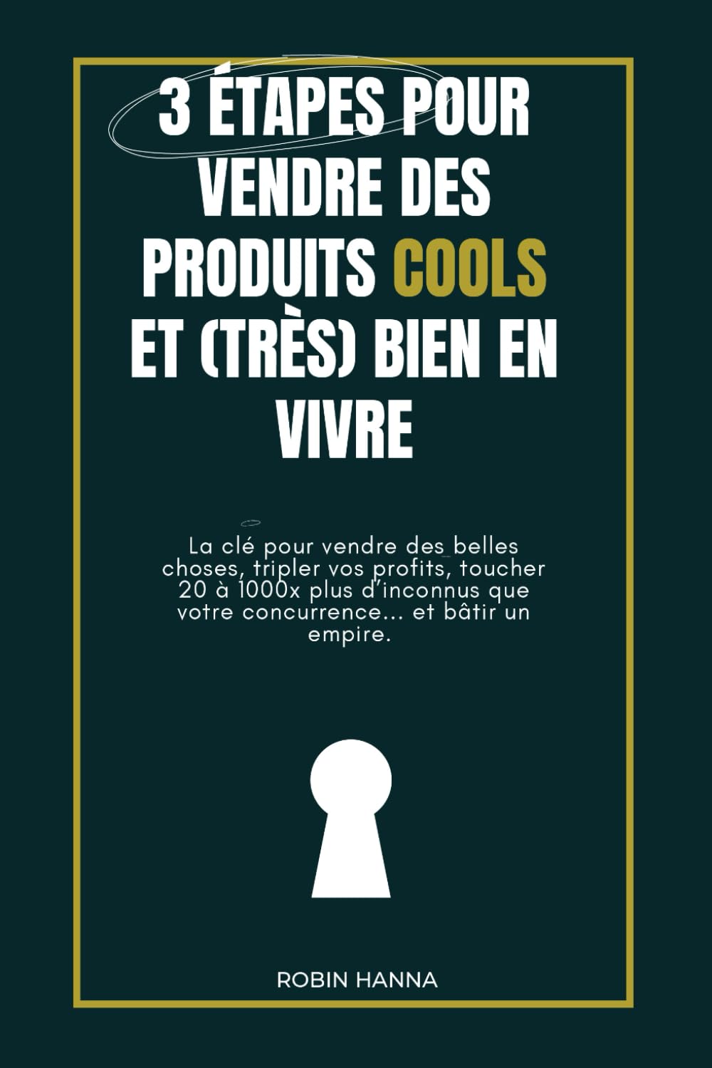 3 étapes pour vendre des produits cools et (très) bien en vivre: La clé pour vendre de belles choses sur internet, tripler vos profits, toucher 20 à 1000x plus d'inconnus... et bâtir un empire. book