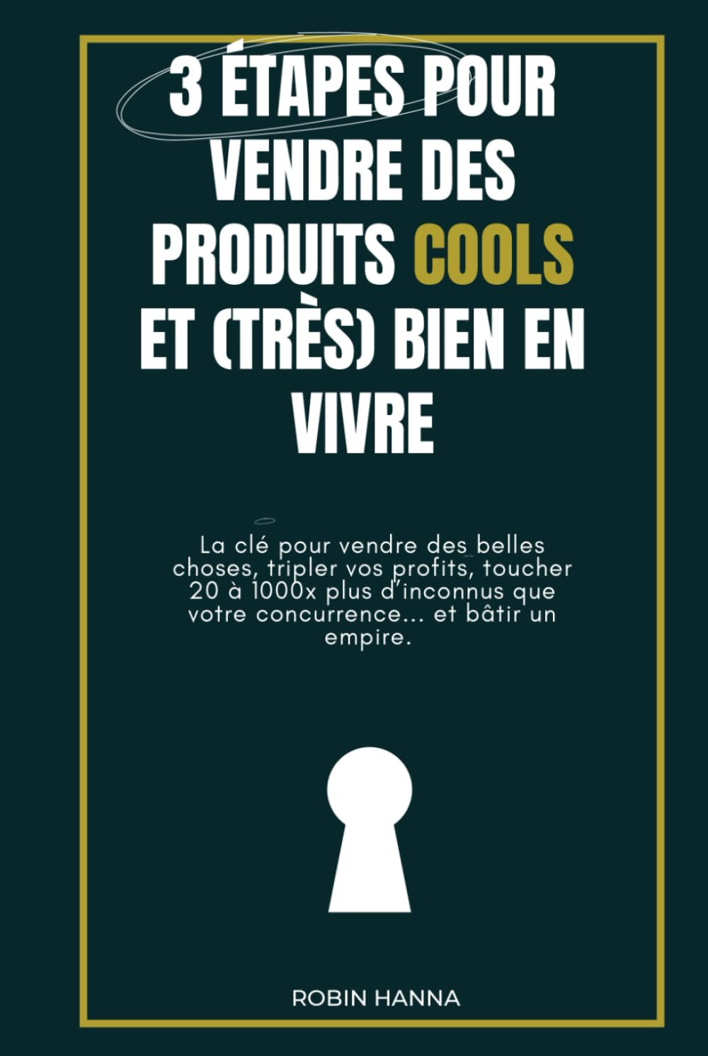 3 étapes pour vendre des produits cools et (très) bien en vivre: La clé pour vendre de belles choses sur internet, tripler vos profits, toucher 20 à 1000x plus d'inconnus... et bâtir un empire. book