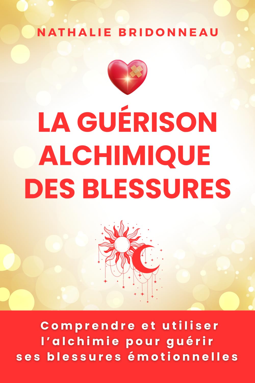 LA GUERISON ALCHIMIQUE DES BLESSURES: Comprendre et utiliser l'alchimie pour guérir ses blessures émotionnelles book