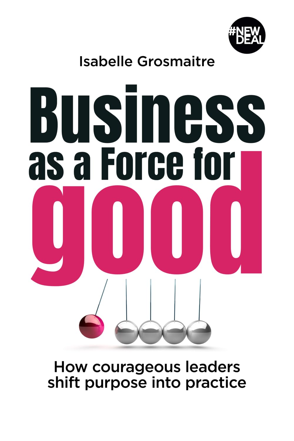 Business as a Force for Good: How courageous leaders shift purpose into practice book