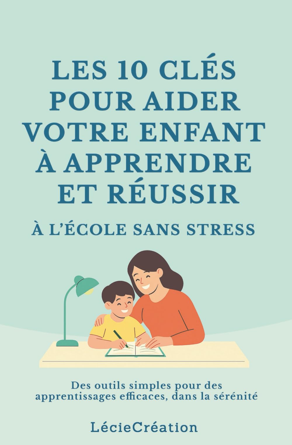 Les 10 clés pour aider votre enfant à apprendre et réussir à l’école sans stress: Des outils simples pour des apprentissages efficaces, dans la sérénité book