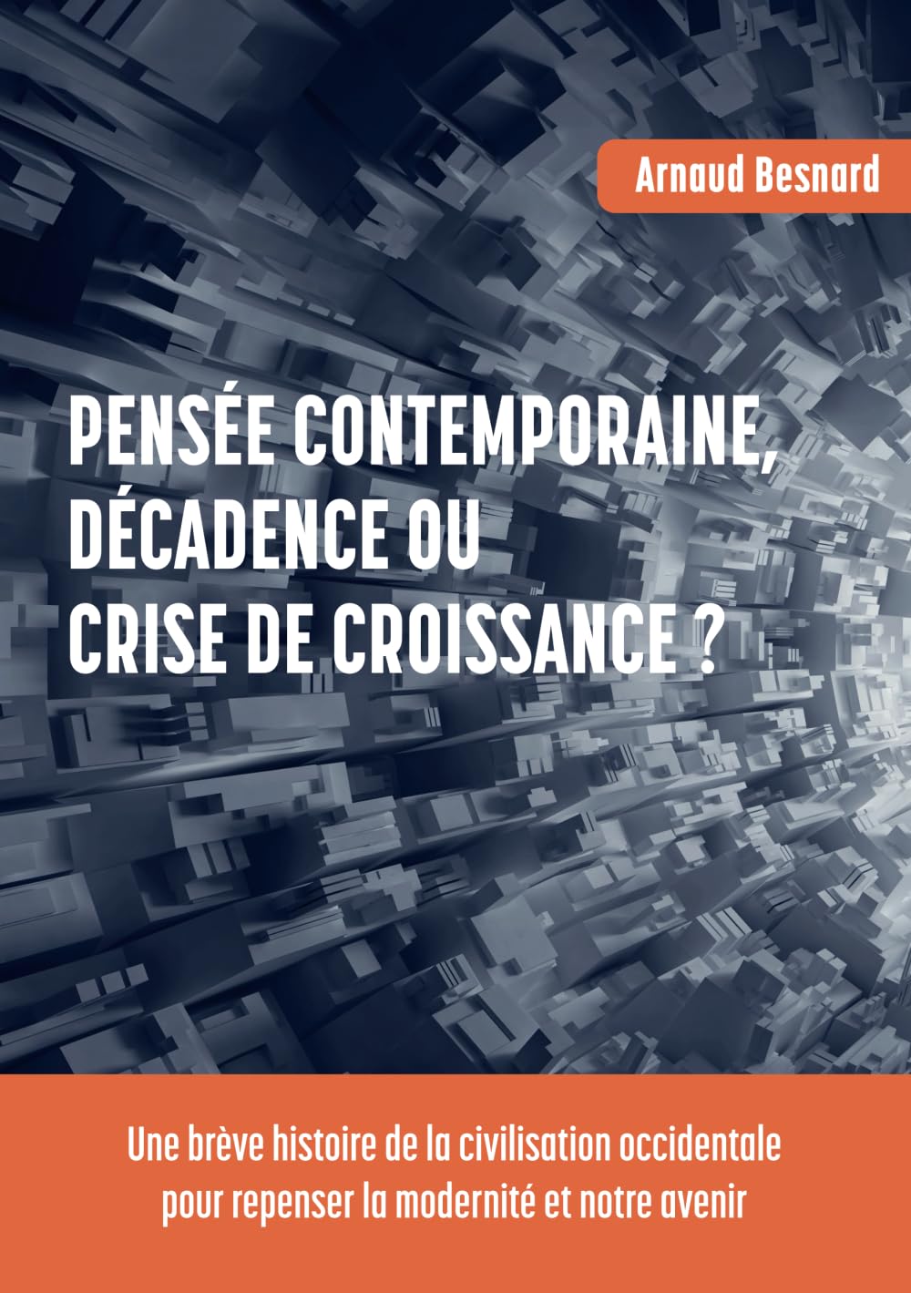 Pensée contemporaine, décadence ou crise de croissance ?: Une brève histoire de la civilisation occidentale pour repenser la modernité et notre avenir Philosophy