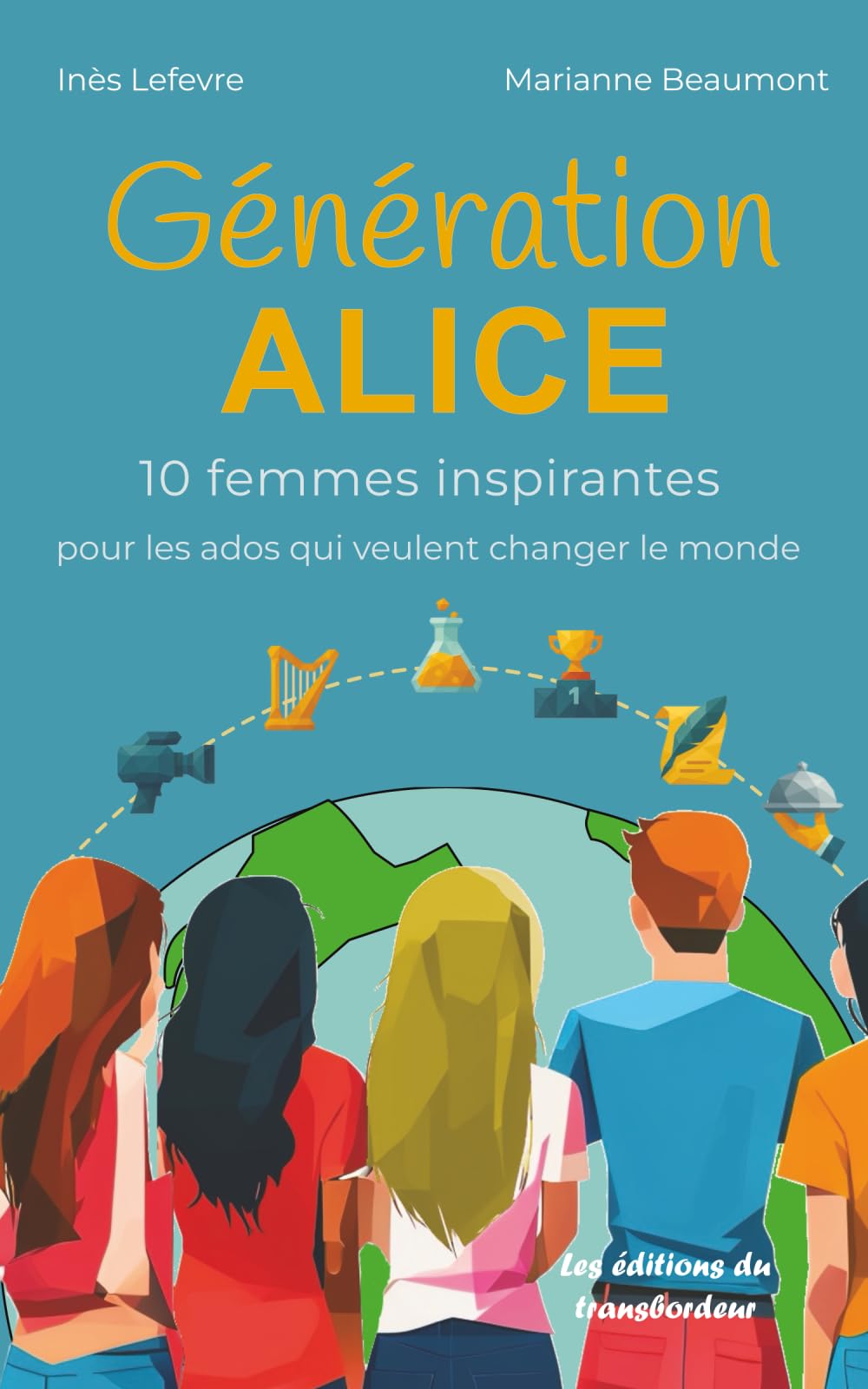 Génération Alice: 10 femmes inspirantes pour les ados qui veulent changer le monde book