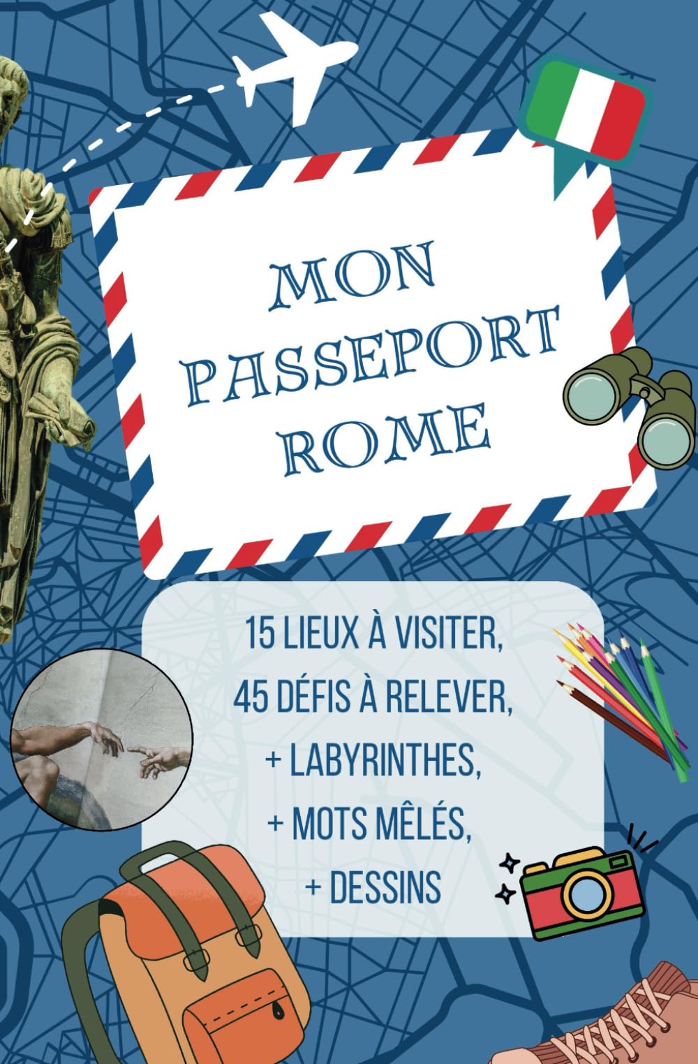Mon Passeport Rome - Guide de Rome pour Enfants de 6 à 12 ans: 15 lieux à visiter, 45 missions à relever pour rendre la visite inoubliable book