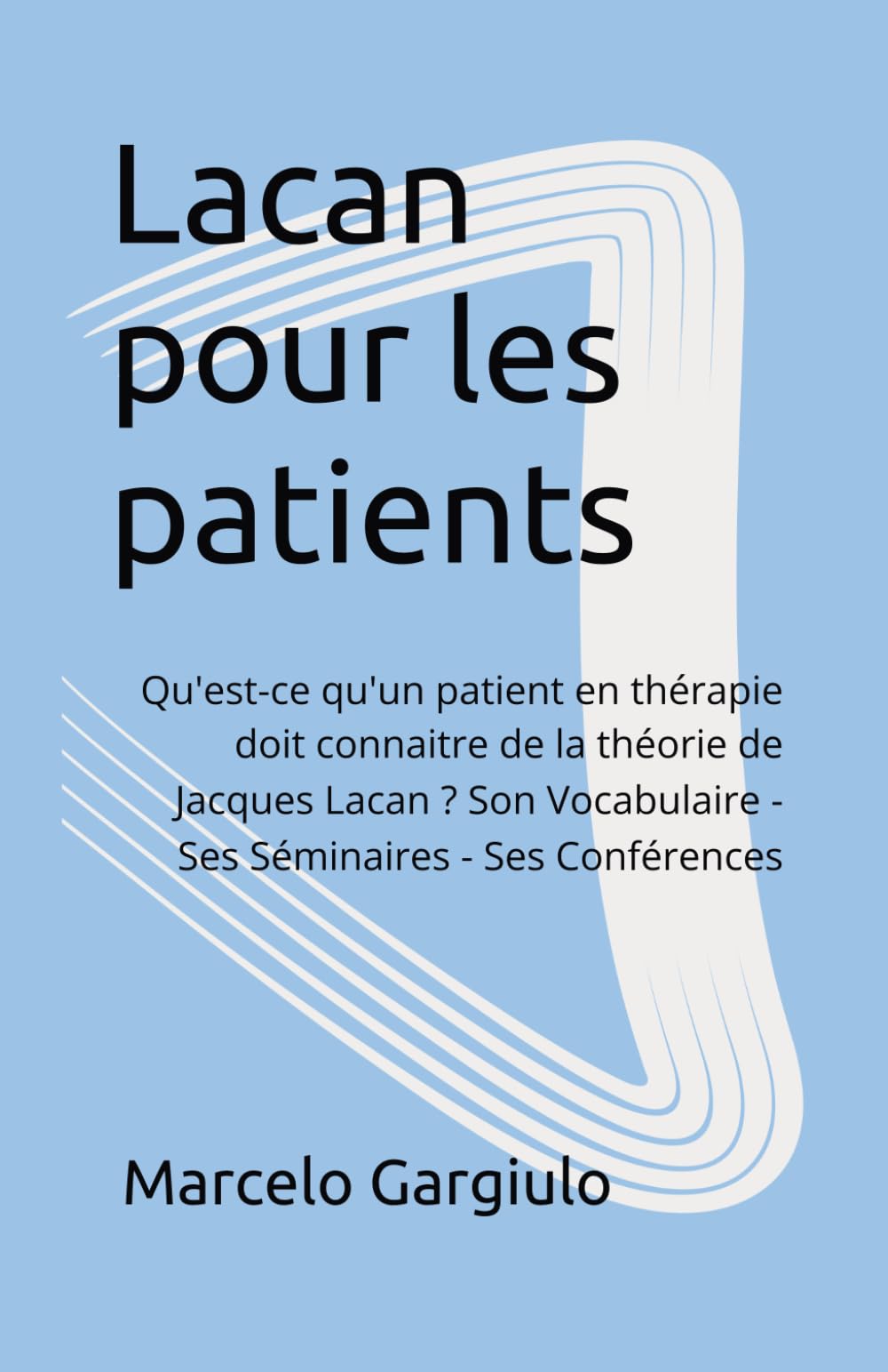 Lacan pour les patients: Qu'est-ce qu'un patient en thérapie doit connaitre de la théorie de Jacques Lacan ? Son Vocabulaire - Ses Séminaires - Ses Conférences book