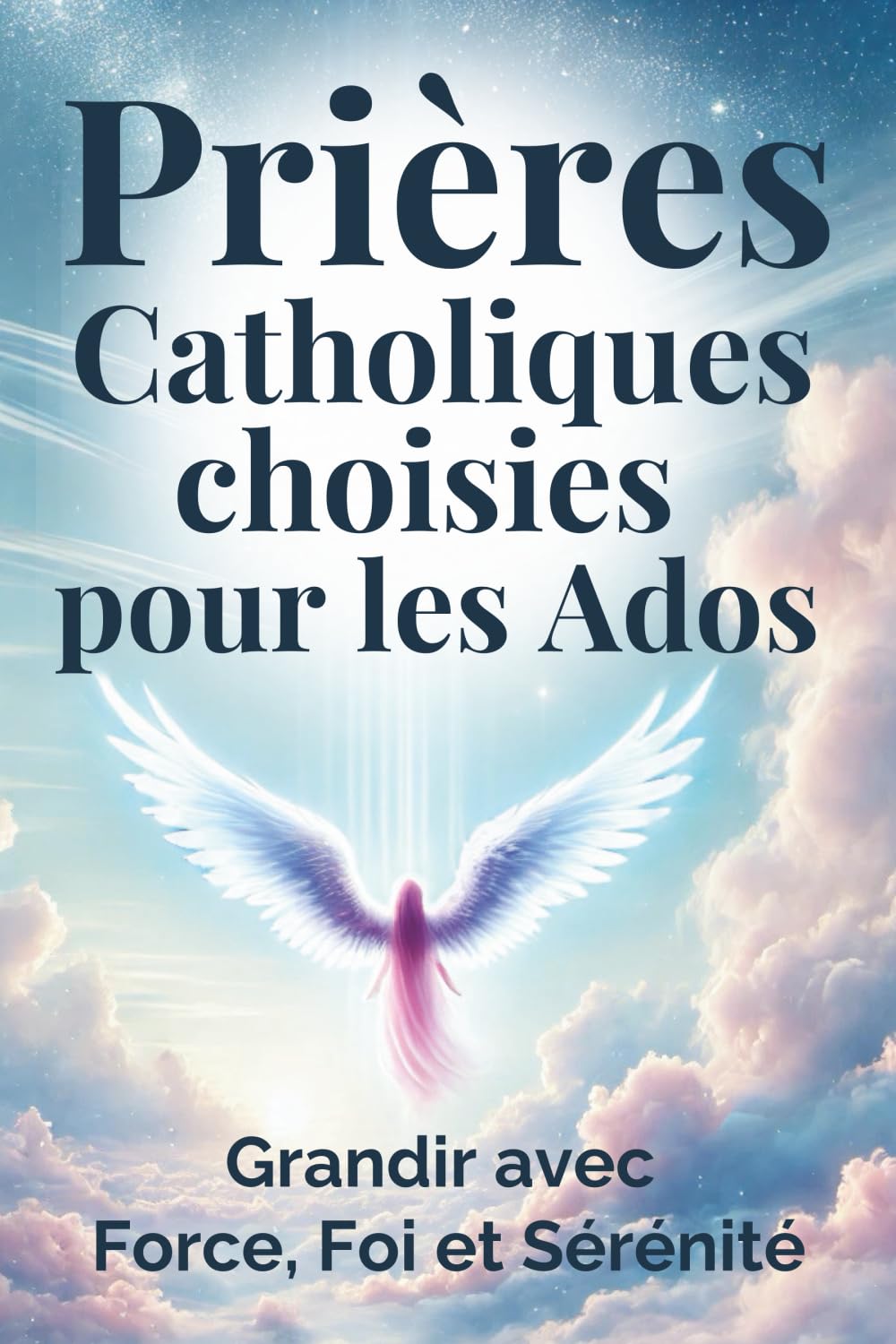 Prières Catholiques choisies pour les Ados: un guide pour grandir avec Force, Foi et Sérénité book