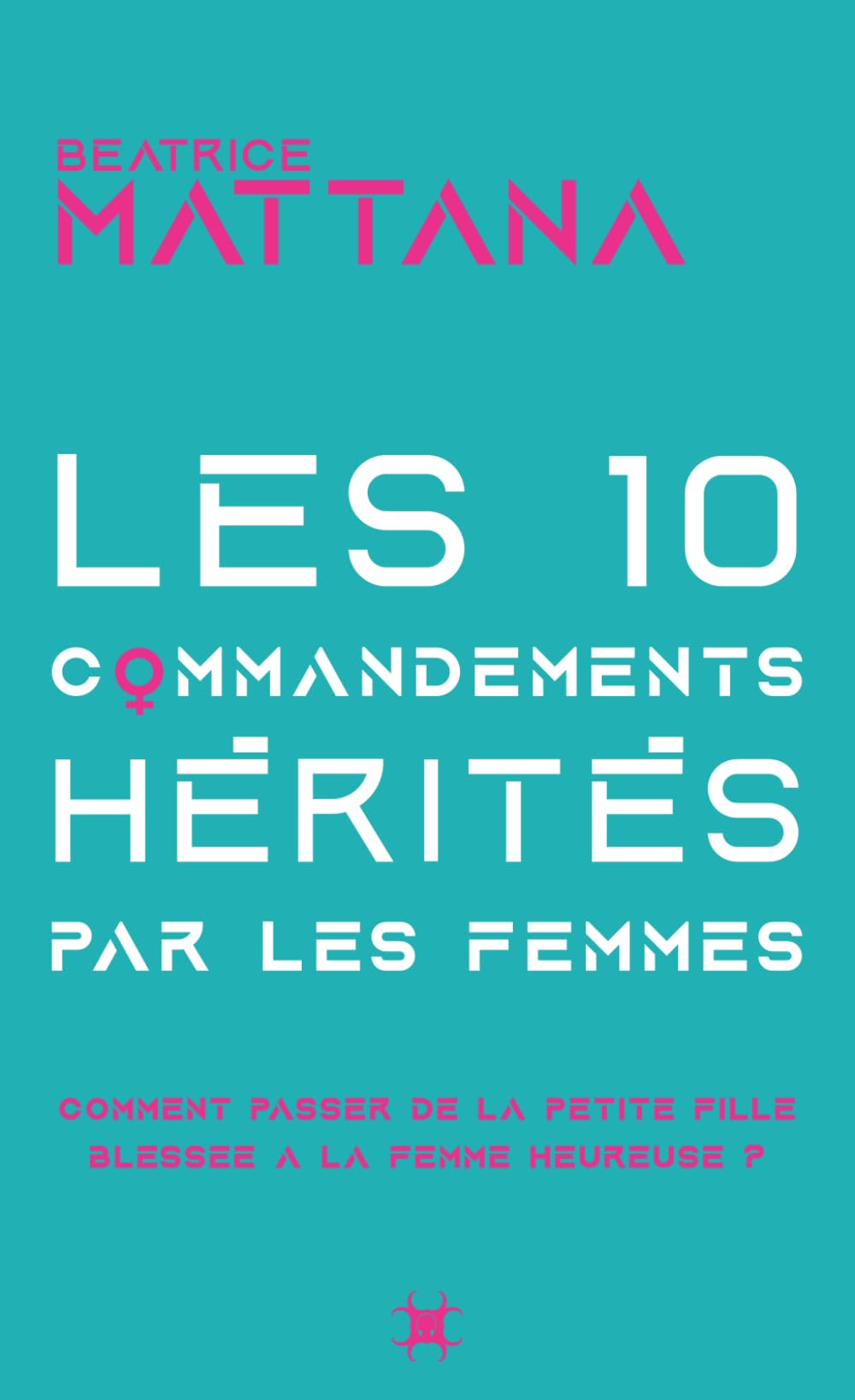 Les dix commandements hérités par les femmes: Comment passer de la petite fille blessée à la femme heureuse? Lifestyle
