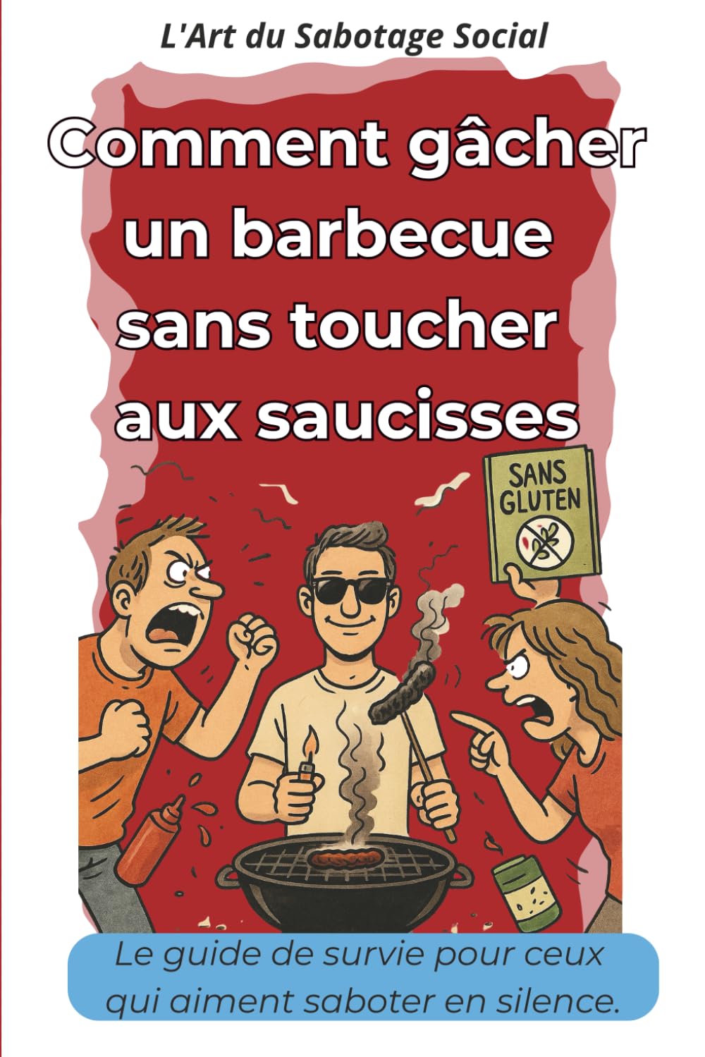 Comment gâcher un barbecue sans toucher aux saucisses: Le guide de survie pour ceux qui aiment saboter en silence. book