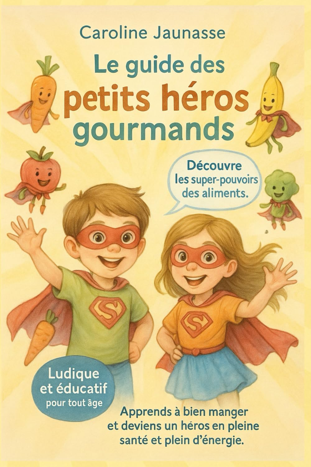 Le guide des petits-héros gourmands : découvre les supers pouvoirs des aliments.: Apprends à bien manger et devient un héros en pleine santé et plein d’énergie! book