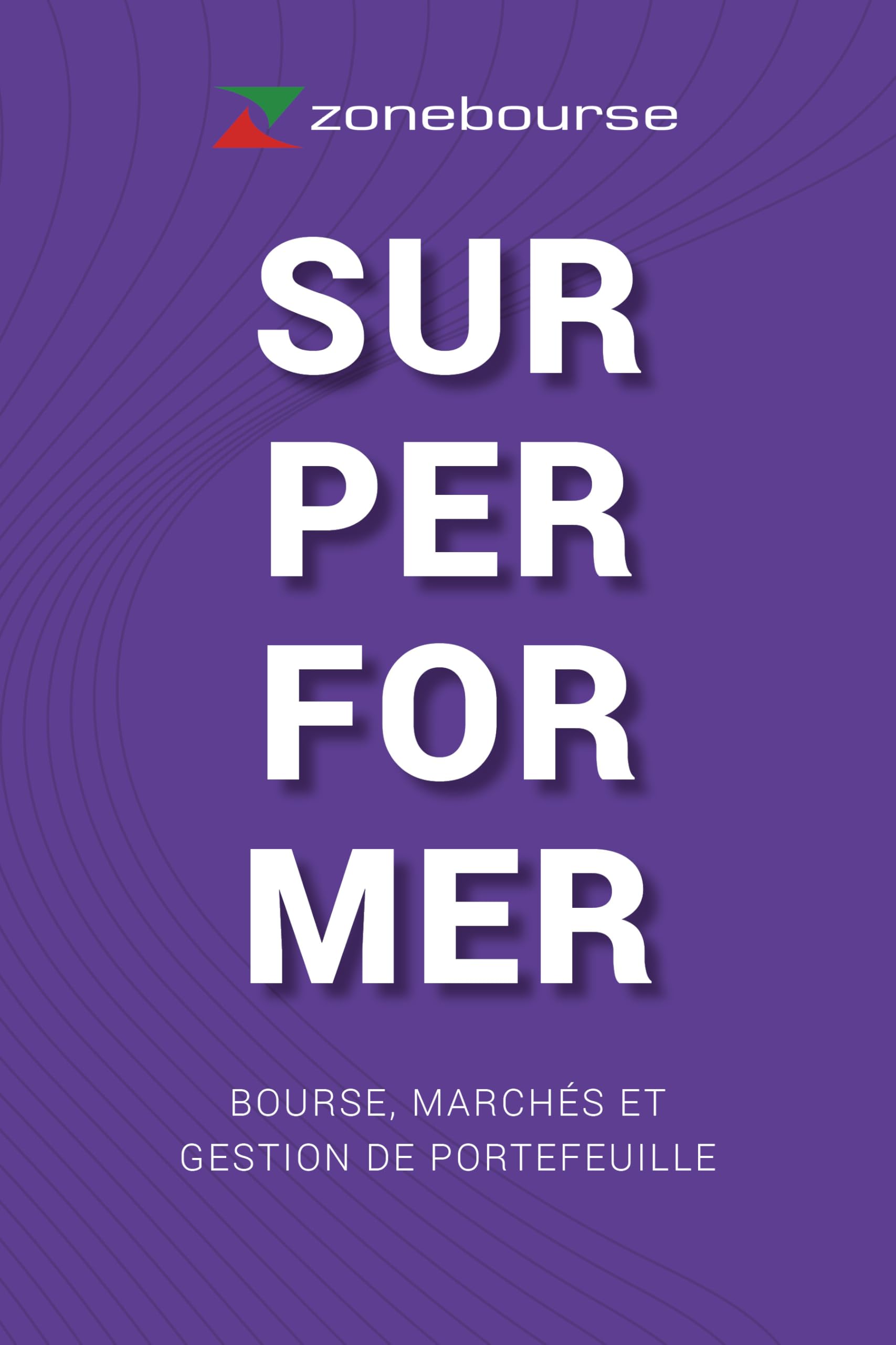 SURPERFORMER - Bourse, marchés et gestion de portefeuille. Le livre Zonebourse. book