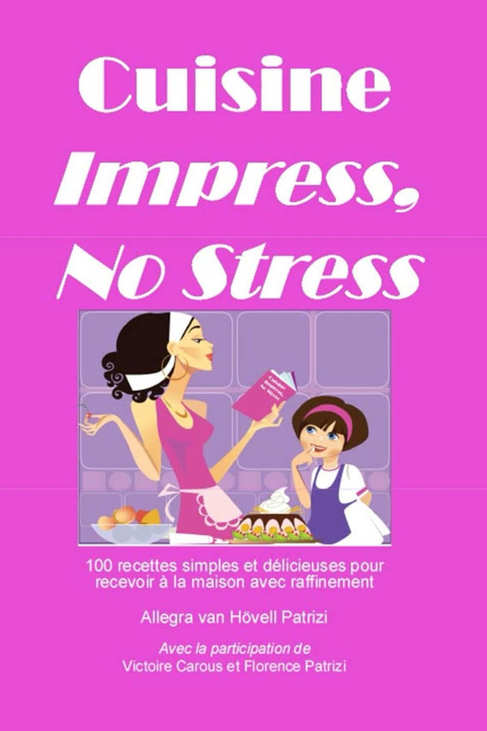 Cuisine Impress No Stress: 100 recettes simples et délicieuses pour recevoir à la maison avec raffinement book