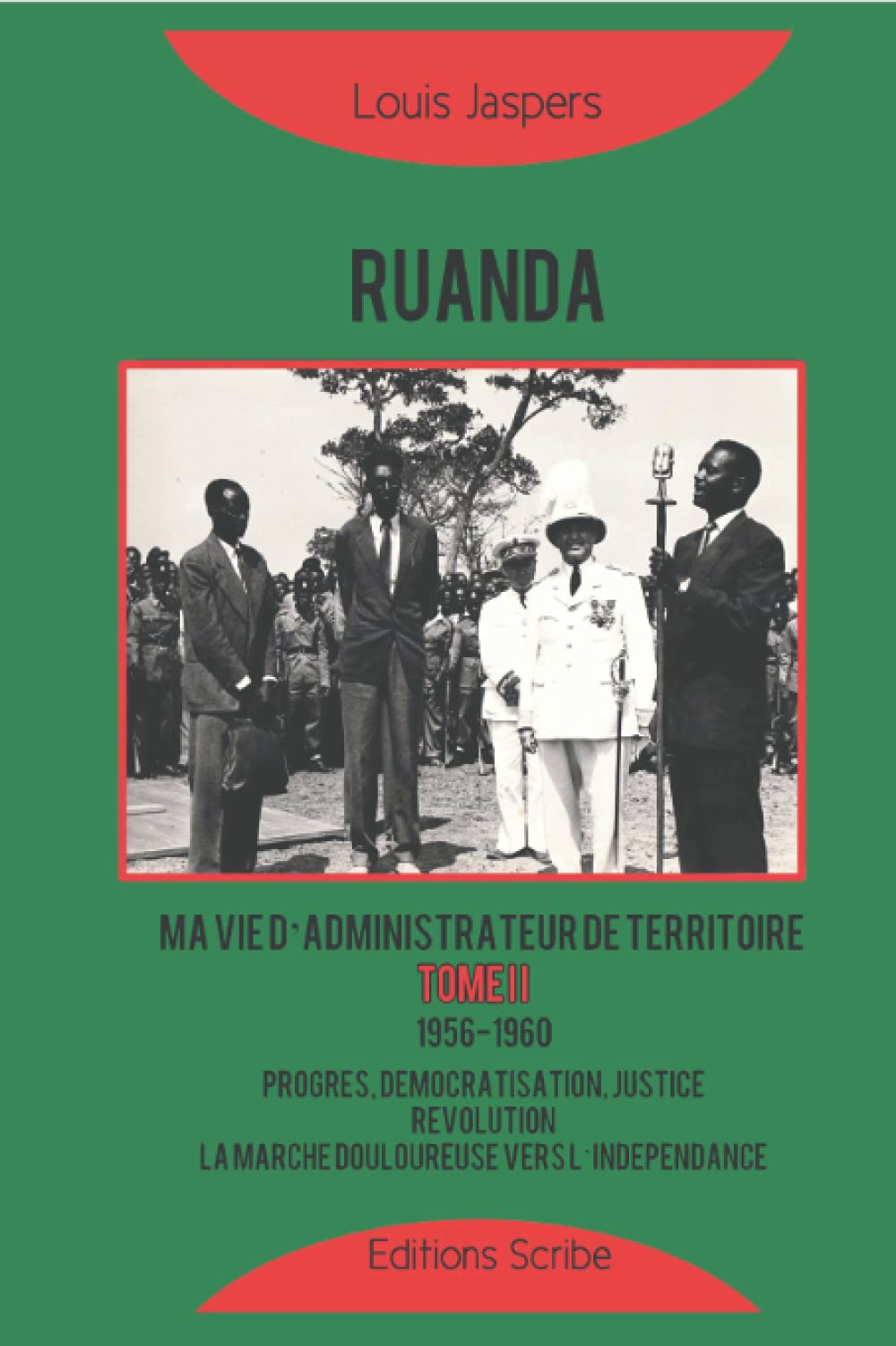 Ruanda: Ma vie d’administrateur de territoire: Tome 2 (1956-1960) : Progrès, démocratisation, justice, révolution, la marche douloureuse vers l’indépendance book