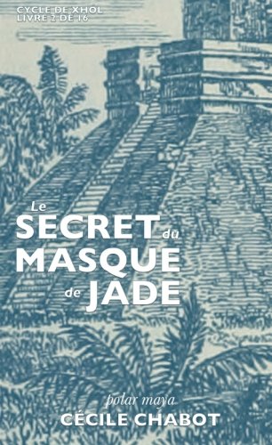 Le secret du masque de jade (Le Cycle de Xhol, Band 2) Historical Fiction