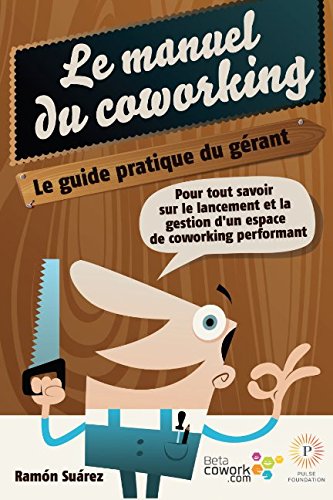 Le manuel du coworking: le guide pratique du gérant: Pour tout savoir sur le lancement et la gestion d’un espace de coworking performant Business, Finance & Career
