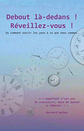 Debout là-dedans ! Réveillez-vous !: Ou comment ouvrir les yeux à ce que nous sommes. book