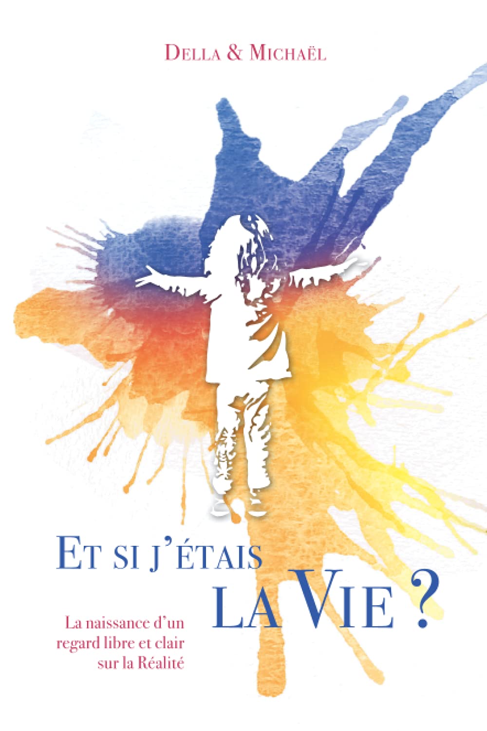 Et si j'étais la Vie ?: La naissance d'un regard libre et clair sur la Réalité book