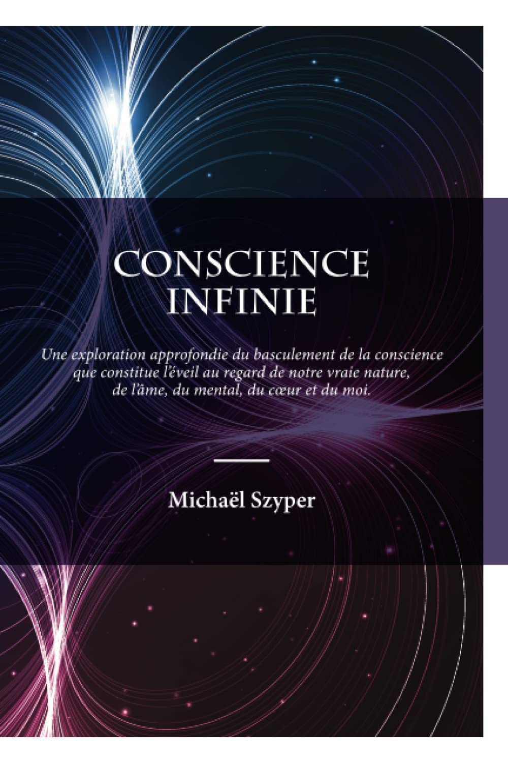 Conscience Infinie: Une exploration approfondie du basculement de la conscience que constitue l'éveil au regard de notre vraie nature, de l'âme, du coeur, du mental et du moi Lifestyle