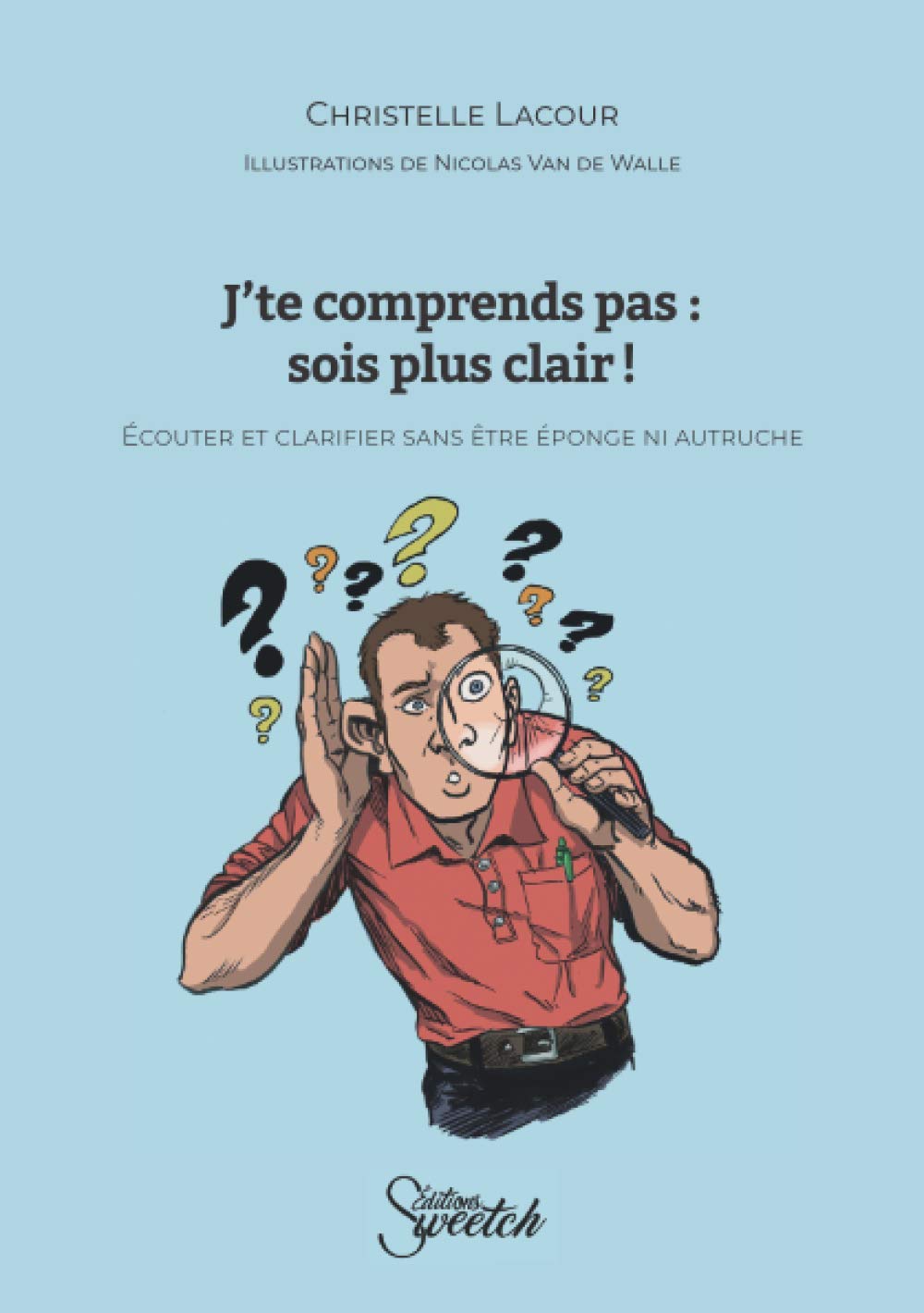 J'te comprends pas : sois plus clair !: Ecouter et clarifier sans être éponge ni autruche Psychology
