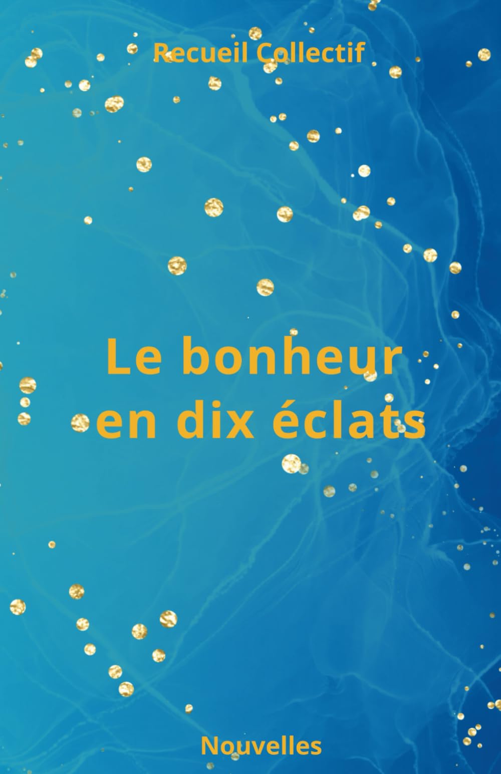 Le bonheur en dix éclats: Recueil de nouvelles: recueil collectif de nouvelles (Recueil collectif de nouvelles de l'Odyssée de l'auteur) Lifestyle