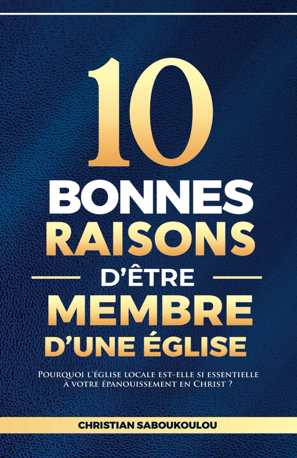 10 bonnes raisons d'être membre d'une église: Pourquoi l’église est essentielle pour votre épanouissement en Christ book