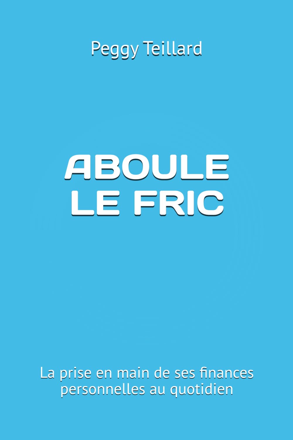 ABOULE LE FRIC: La prise en main de ses finances personnelles au quotidien book