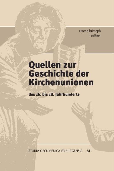 Quellen zur Geschichte der Kirchenunionen: des 16. bis 18. Jahrhunderts (Studia Oecumenica Friburgensia) Religion & Esotericism
