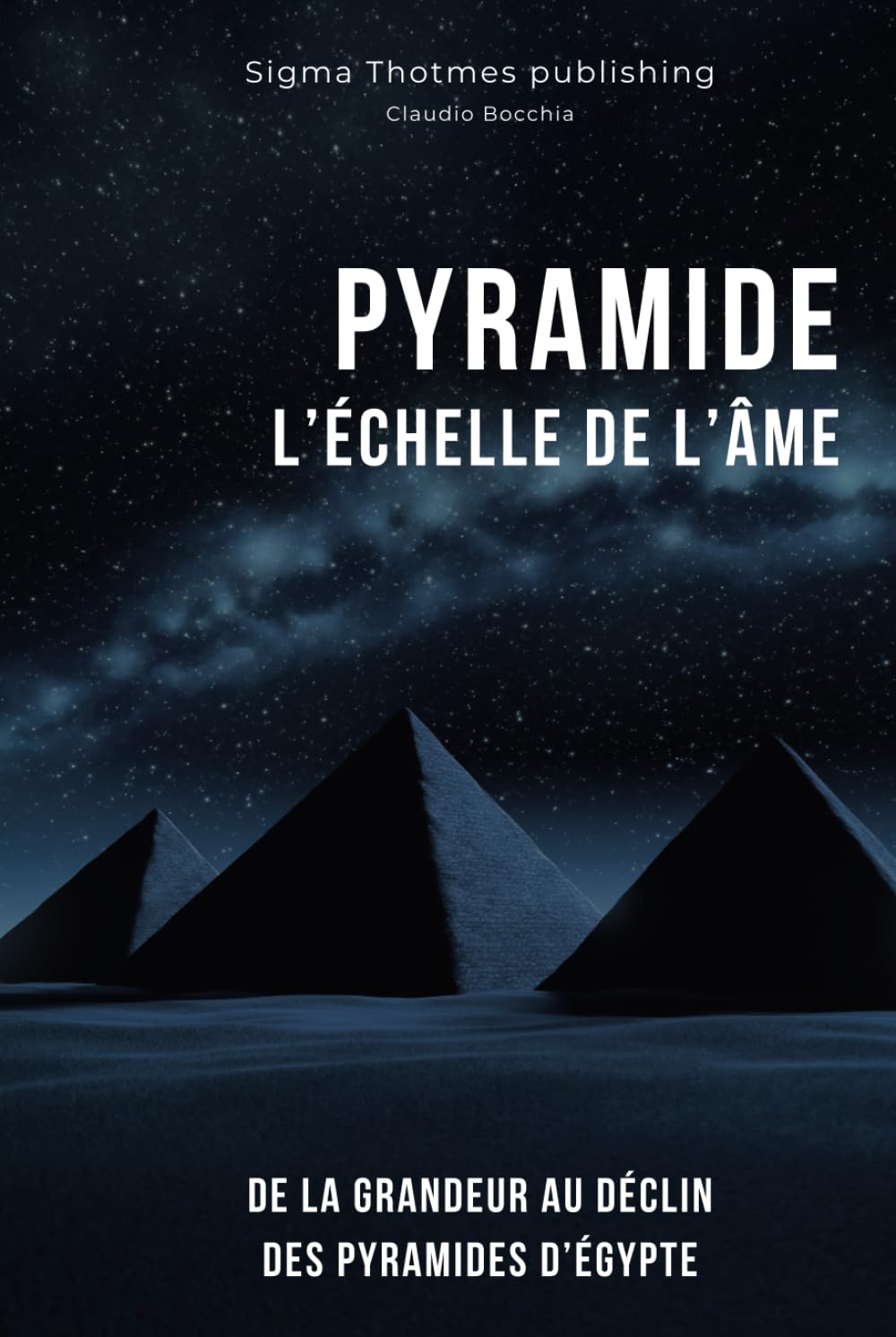 PYRAMIDE : L'Échelle de l'Âme - De la Grandeur au Déclin Des Pyramides d’Égypte: Histoire et Chronologie des Grands Pharaons, Dynasties Majeures de ... : L'Épopée des Civilisations Égyptiennes book