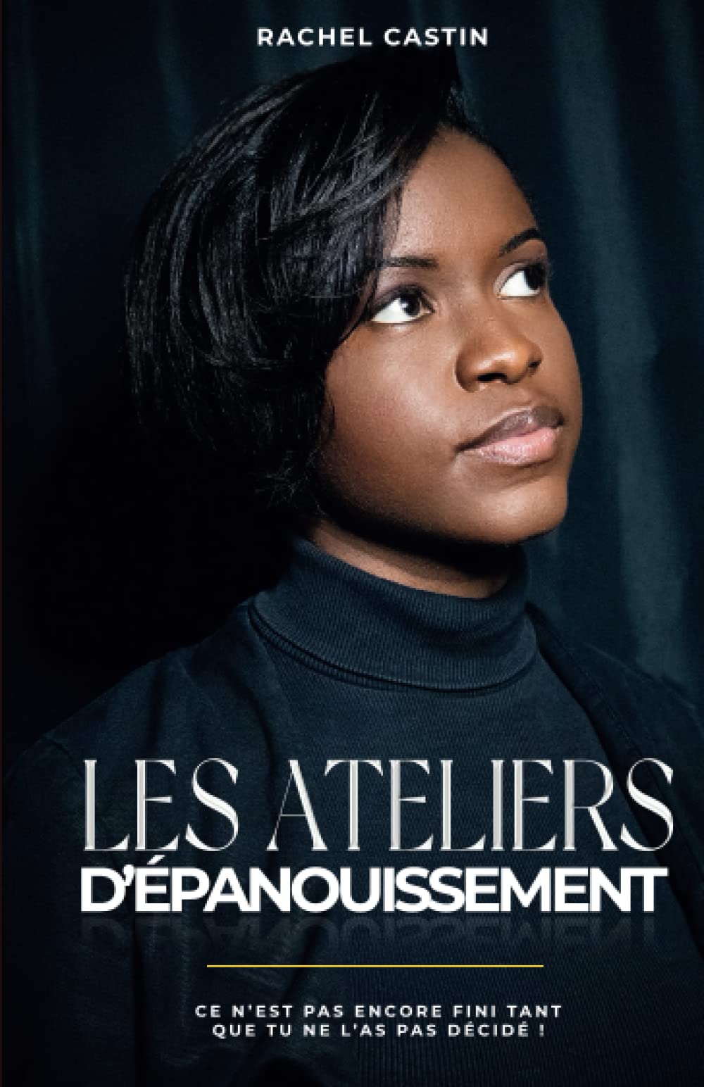 Les ateliers d'épanouissement: Ce n'est pas encore fini, pas tant que tu ne l'as pas décidé! book