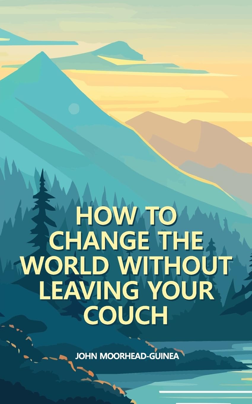 How to Change the World Without Leaving Your Couch (Four Skills for Life in the Next Decade, Band 1) Fiction