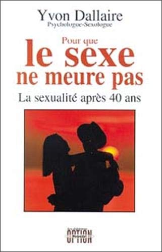 Pour que le sexe ne meure pas: La sexualité après 40 ans Partnership & Love