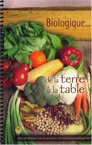 Biologique... de la terre à la table Guide de références utiles en agriculture et en alimentation biologiques 2003 book