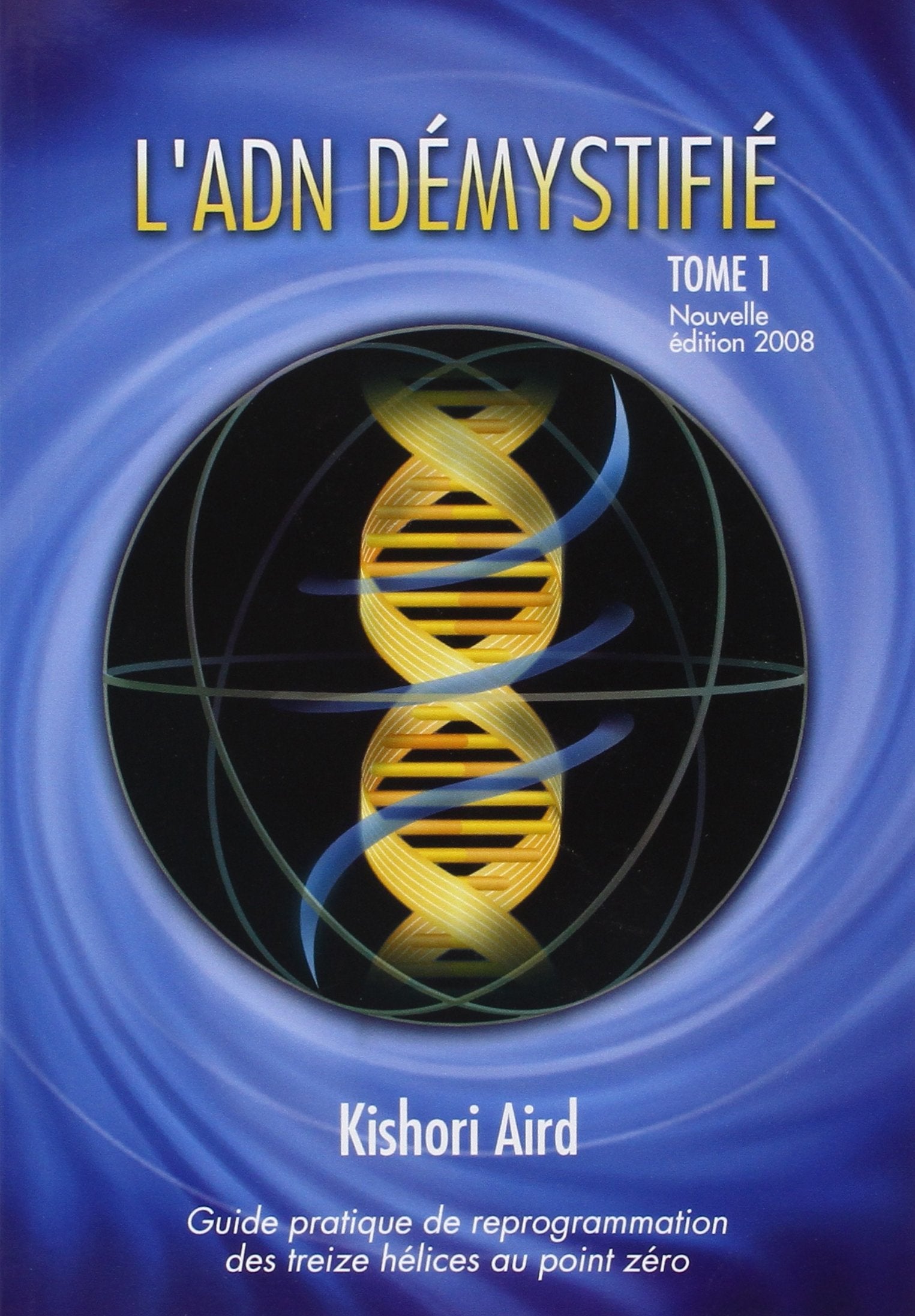 L'ADN démystifié, Tome I : Guide pratique de reprogrammation des treize hélices au point zéro book