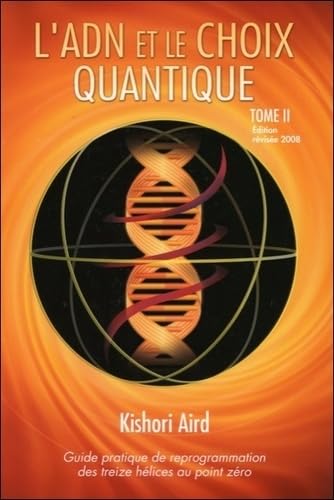 L'ADN et le choix quantique: Guide pratique de reprogrammation des treize hélices au point zéro: Tome 2, L'ADN et le choix quantique Religion & Esotericism
