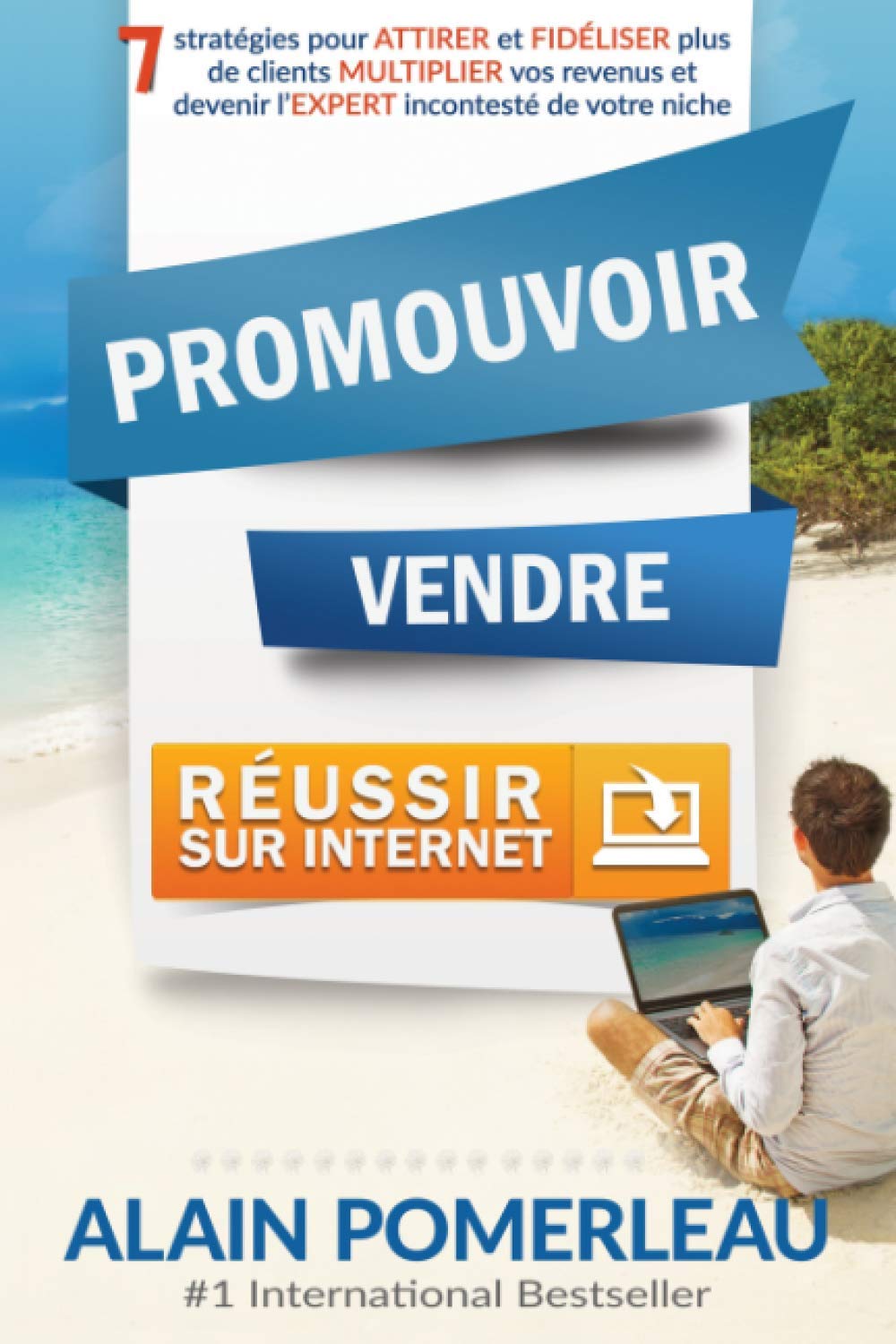 Promouvoir, Vendre & Réussir sur internet: 7 stratégies pour ATTIRER et FIDÉLISER plus de clients, MULTIPLIER vos revenus et devenir l'EXPERT incontesté de votre niche book