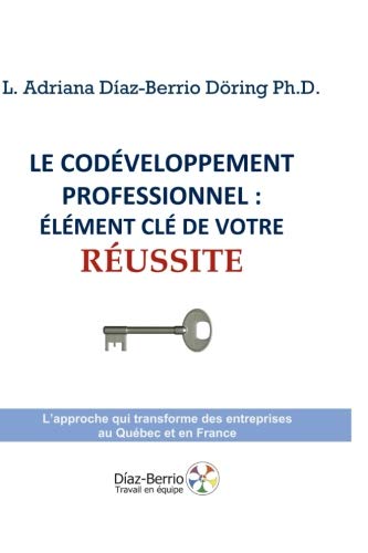Le Codéveloppement professionnel: élément clé de votre réussite.: L'approche qui transforme des entreprises au Québec et en France Business, Finance & Career