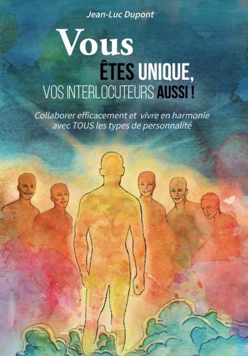 Vous êtes unique, vos interlocuteurs aussi !: Collaborer efficacement et vivre en harmonie avec TOUS les types de personnalité Psychology