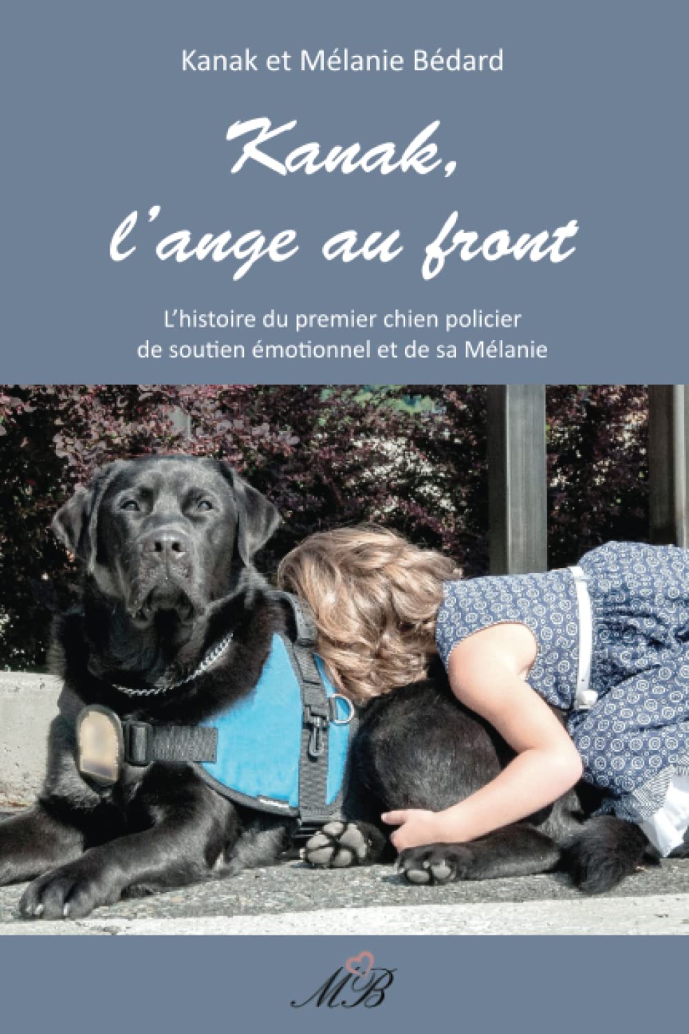Kanak, l'Ange Au Front: L'histoire du premier chien policier de soutien émotionnel au Québec et de sa Mélanie Memories