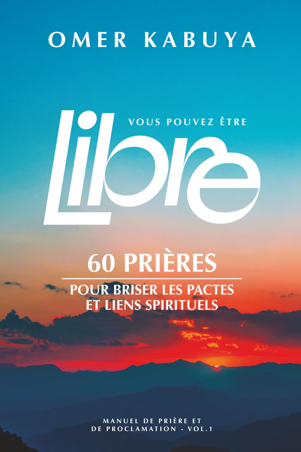 VOUS POUVEZ ÊTRE LIBRE: 60 prières pour briser les pactes et les liens spirituels: Manuel de prière et de proclamation Vol.1 Religion & Esotericism