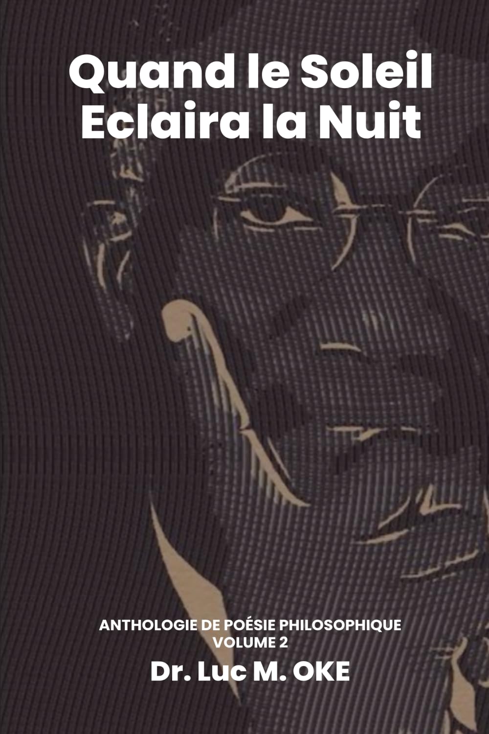 Quand Le Soleil Eclaira La Nuit: Anthologie de Poésie Philosophique: Volume 2 Poetry