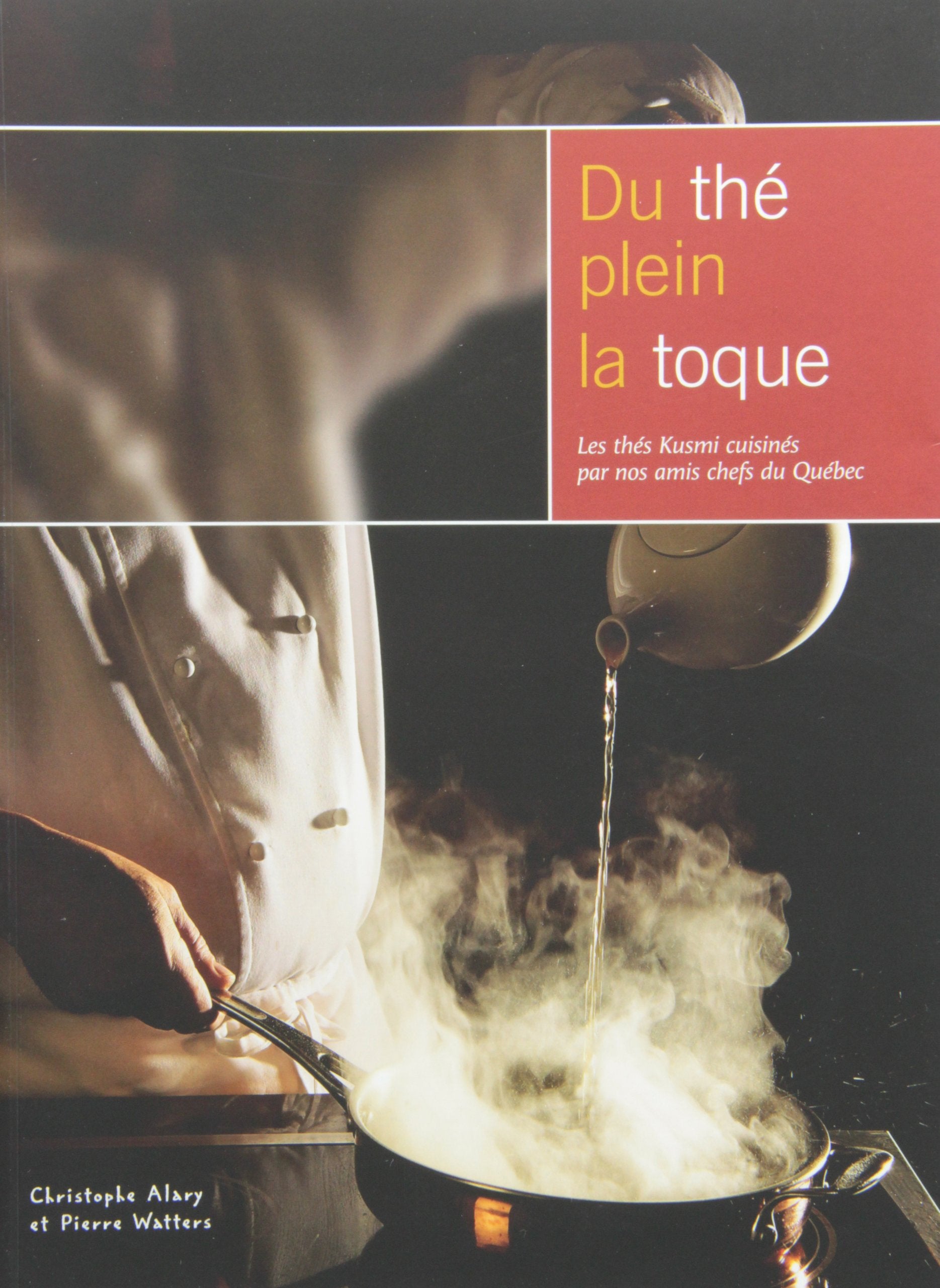 Du Thé Plein La Toque: Les Thés Kusmi Cuisinés Par Nos Amis Chefs Du Québec Books