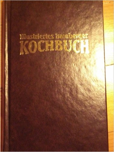 Ilöustriertes Bamberger Kochbuch. Gänzlich zuverlässige Anleitung zur Herstellung schmackhafter Hausmannskost Books