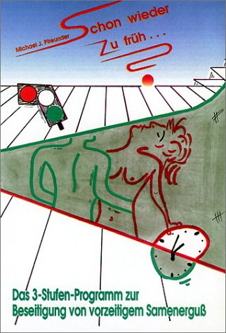 Schon wieder zu früh . . .? Das 3-Stufen-Programm zur Beseitigung von vorzeitigem Samenerguß. Partnership & Love