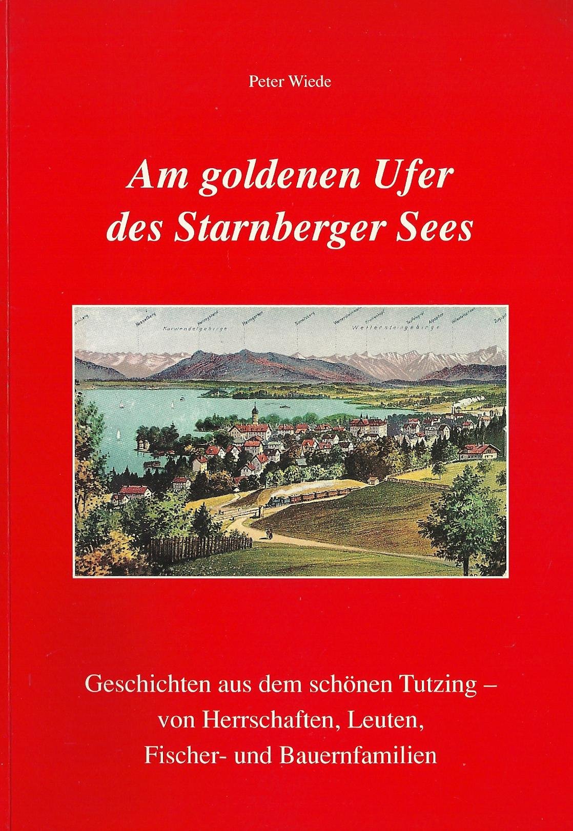 Am goldenen Ufer des Starnberger Sees - Geschichten aus dem schönen Tutzing von Herrschaften, Leuten, Fischer- und Bauernfamilien Books